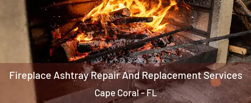 Fireplace Ashtray Repair And Replacement Services Cape Coral - FL