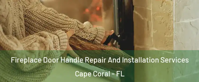 Fireplace Door Handle Repair And Installation Services Cape Coral - FL
