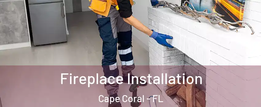 Fireplace Installation Cape Coral - FL