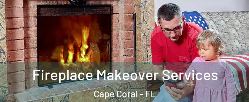 Fireplace Makeover Services Cape Coral - FL