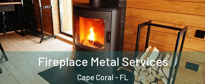 Fireplace Metal Services Cape Coral - FL