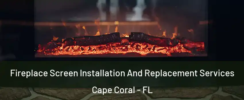 Fireplace Screen Installation And Replacement Services Cape Coral - FL