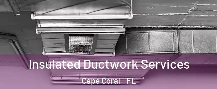 Insulated Ductwork Services Cape Coral - FL
