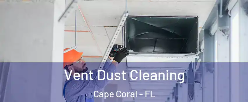 Vent Dust Cleaning Cape Coral - FL